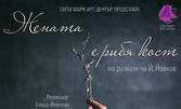 Великолепният спектакъл по най-добрите текстове на Йордан Йовков "Жената е рибя кост" - на 6 Март в Културен дом НХК