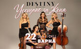 Концертът на Destiny Quartet "Усещане за жена" на 22 Октомври, в Зала 1 на ФКЦ Варна