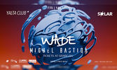 SOLAR x WADE x MIGUEL BASTIDA на 14 Март, в YALTA CLUB - София