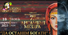 Юбилеен концерт-спектакъл на Ансамбъл Мездра "Да останем богати" - на 18 Април, в Зала 1 на НДК