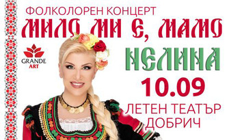 "Мило ми е, мамо" - Фолклорен концерт на Нелина с участието на ПФА "Добруджа", орк. Извор, Калинка Вълчева и Ваня Вълкова - на 10 Септември в Летен театър - Добрич