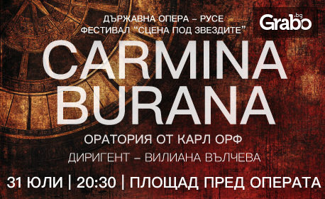 "Carmina Burana" - оратория от Карл Орф - на 31 Юли, на Площада пред Операта в Русе, в рамките на Фестивал "Сцена под звездите"