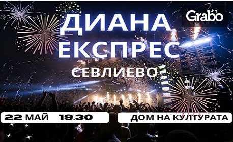 Концерт на Диана Експрес на 22 Май, в Дом на културата "Мара Белчева" - Севлиево
