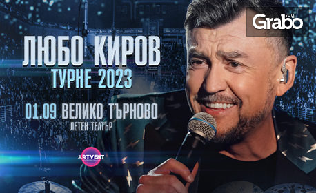 Грандиозният концерт на Любо Киров "Турне 2023" на 1 Септември, в Летен театър - Велико Търново