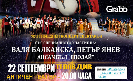 Мултимедийният концерт-спектакъл "Магията на Родопа" със специалното участие на Валя Балканска, Петър Янев и ансамбъл "Еподай" - на 22 Септември, в Античен театър - Пловдив