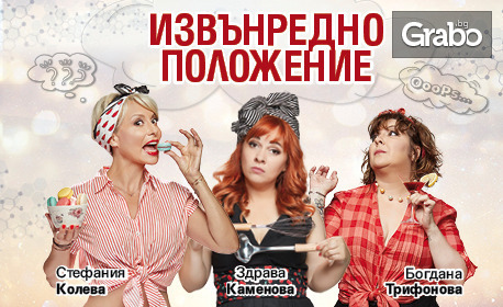 Стефания Колева, Здрава Каменова и Богдана Трифонова в комедията "Извънредно положение" - на 4 Септември във Vidas Art Arena