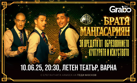 Гледайте спектакъла на Братя Мангасариян "За вредата от образованието, културата и изкуството" - на 10 Юни в Летен театър, Варна