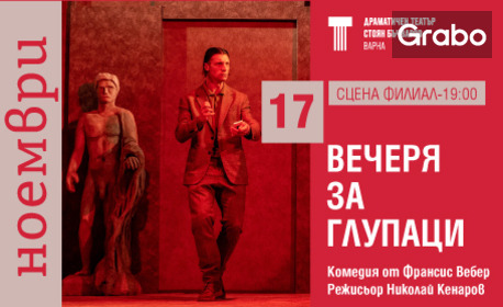 Постановката "Вечеря за глупаци" - на 17 Ноември на Сцена Филиал към Драматичен театър "Стоян Бъчваров", Варна