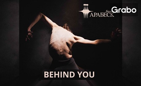 Балет Арабеск представя: Tанцовият моноспектакъл "Behind You" - на 4 Ноември, в Музикален театър