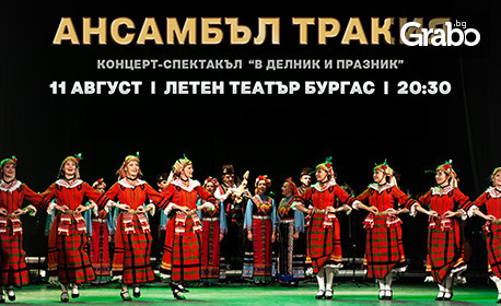 Концерт-спектакълът на Ансамбъл Тракия - "В делник и празник": на 11 Август, в Летен театър - Бургас