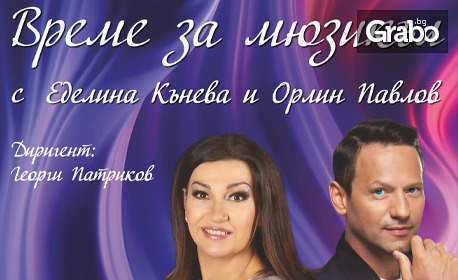 Концертът "Време за мюзикъл" с участието на Еделина Кънева и Орлин Павлов, солисти и оркестър - на 5 Юни в МДТ "Константин Кисимов"